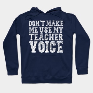 Don't Make Me Use My Teacher Voice Hoodie